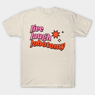 Live Laugh Lobotomy T-Shirt